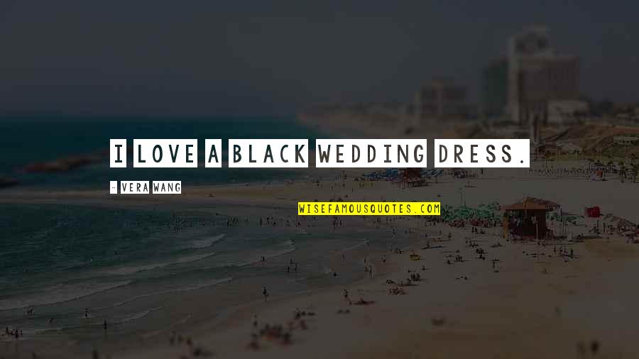 Wedding Love Quotes By Vera Wang: I love a black wedding dress.