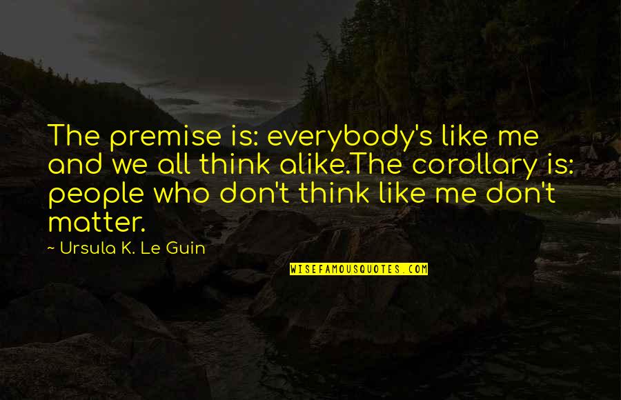 Wedding Memorial Quotes By Ursula K. Le Guin: The premise is: everybody's like me and we Wedding Memorial Quotes By Ursula K. Le Guin: The premise is: everybody's like me and we