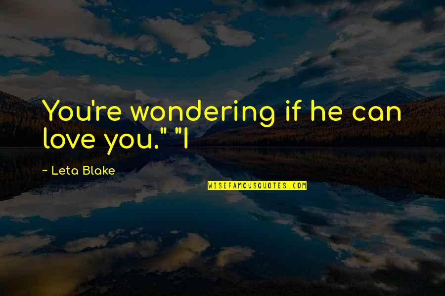 Wedding Night Romantic Quotes By Leta Blake: You're wondering if he can love you." "I