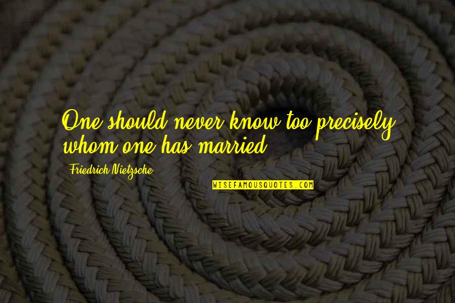 Wedding One Quotes By Friedrich Nietzsche: One should never know too precisely whom one