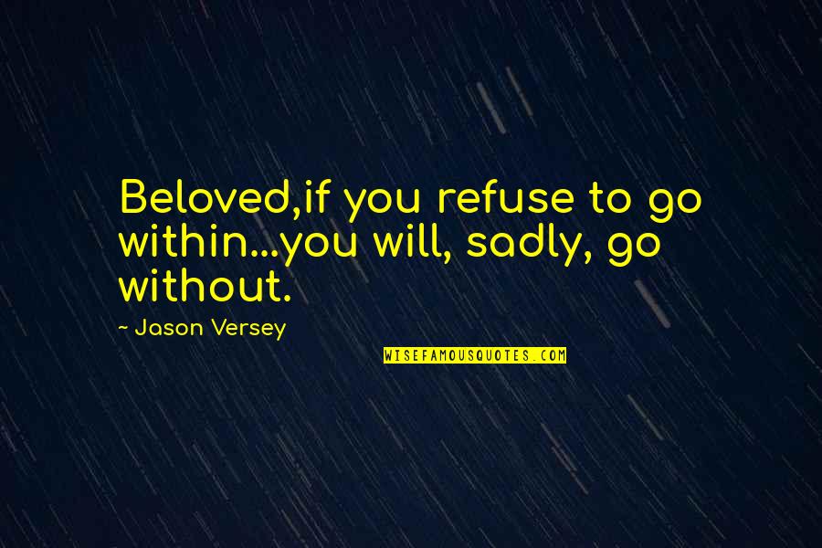 Wedding Plan Quotes By Jason Versey: Beloved,if you refuse to go within...you will, sadly,