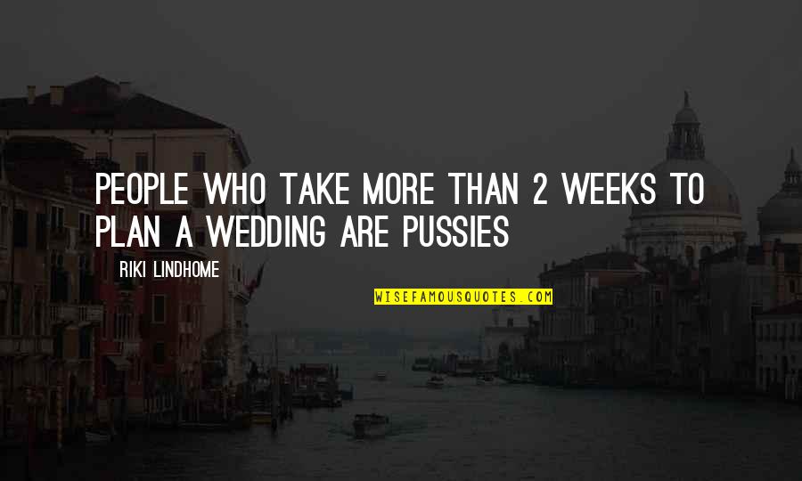 Wedding Plan Quotes By Riki Lindhome: People who take more than 2 weeks to