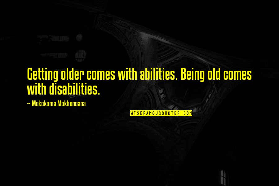 Wedding Proposals Quotes By Mokokoma Mokhonoana: Getting older comes with abilities. Being old comes Wedding Proposals Quotes By Mokokoma Mokhonoana: Getting older comes with abilities. Being old comes