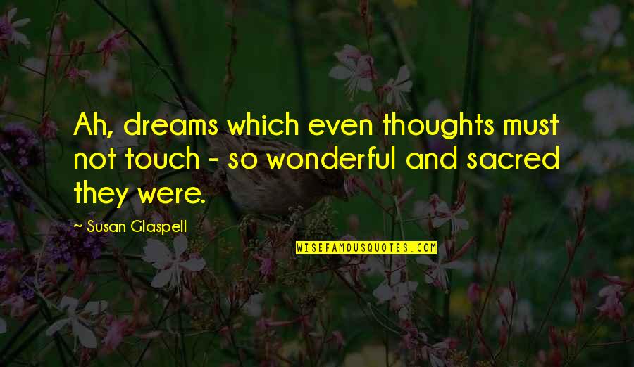 Wedding Proposals Quotes By Susan Glaspell: Ah, dreams which even thoughts must not touch