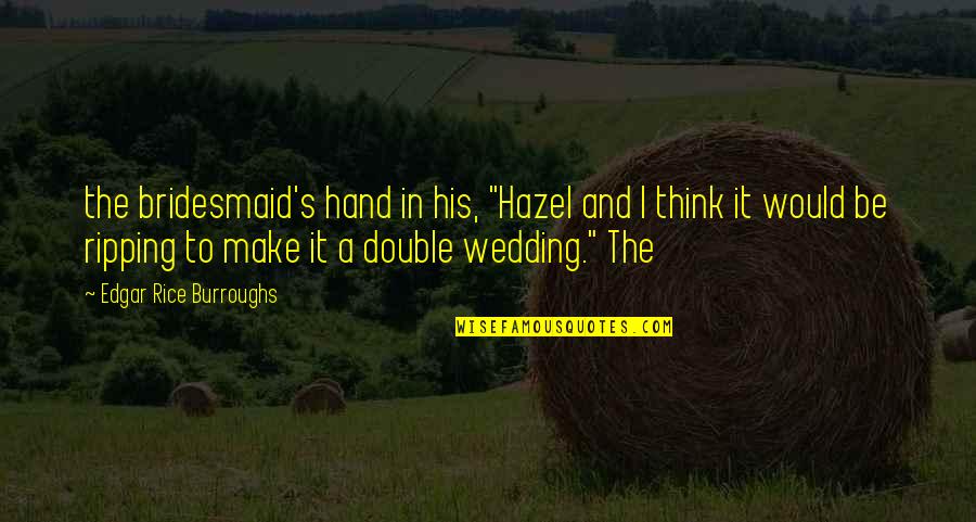 Wedding Quotes By Edgar Rice Burroughs: the bridesmaid's hand in his, "Hazel and I
