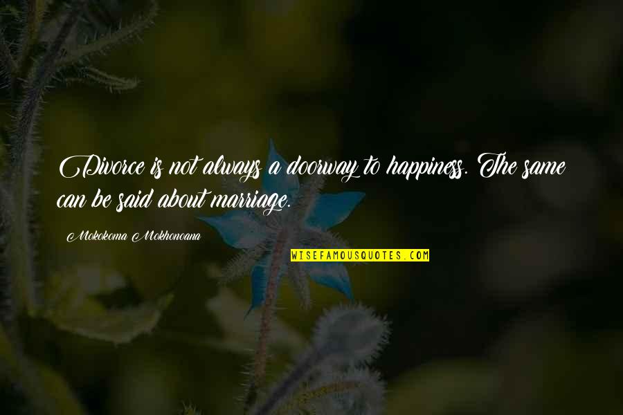 Wedding Quotes Quotes By Mokokoma Mokhonoana: Divorce is not always a doorway to happiness.