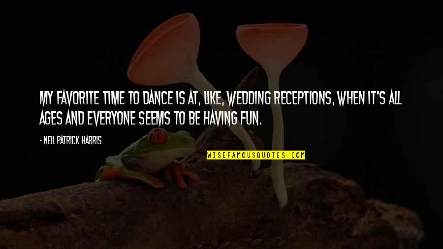 Wedding Receptions Quotes By Neil Patrick Harris: My favorite time to dance is at, like, Wedding Receptions Quotes By Neil Patrick Harris: My favorite time to dance is at, like,
