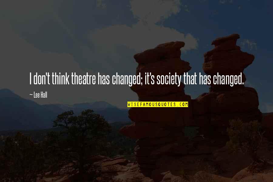 Wedding Sarees Quotes By Lee Hall: I don't think theatre has changed; it's society