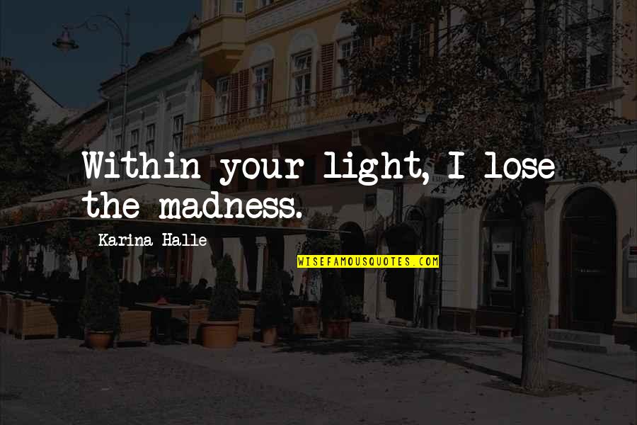 Wedding Shot Glasses Quotes By Karina Halle: Within your light, I lose the madness.