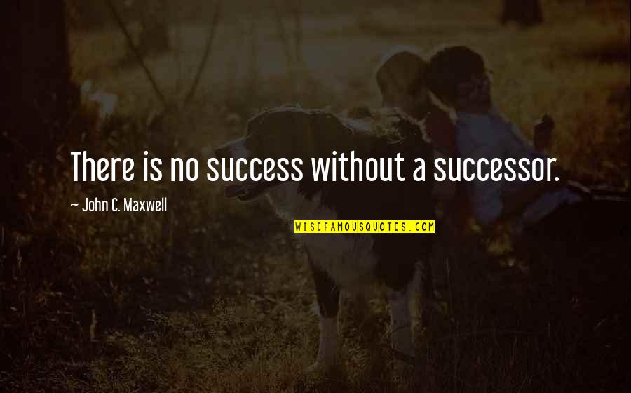 Wedding Speeches Quotes By John C. Maxwell: There is no success without a successor.