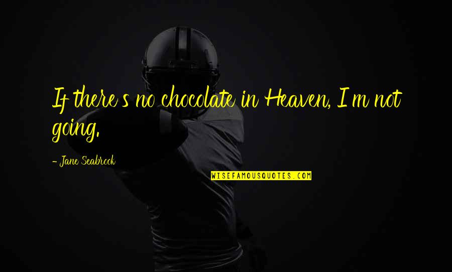 Wedding Themes Quotes By Jane Seabrook: If there's no chocolate in Heaven, I'm not