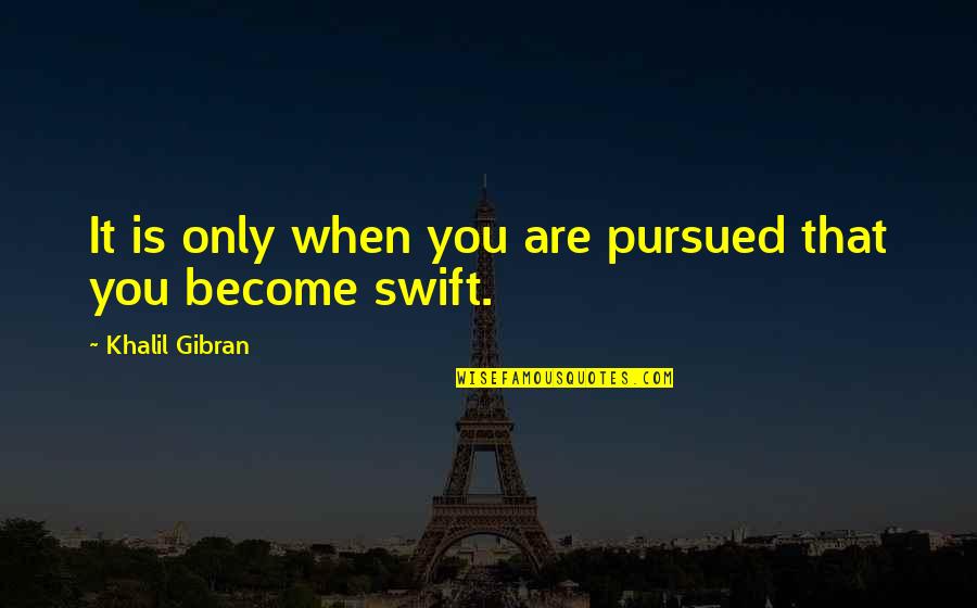 Wedding Verses Quotes By Khalil Gibran: It is only when you are pursued that