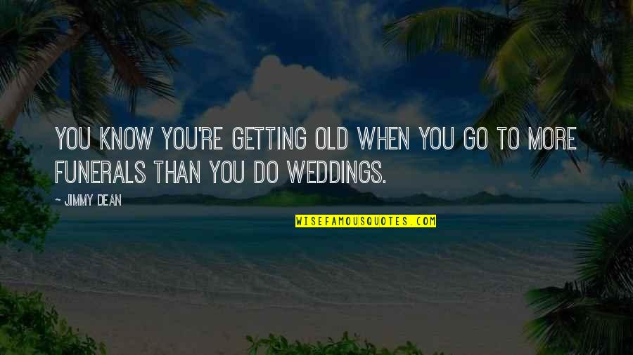 Weddings And Funerals Quotes By Jimmy Dean: You know you're getting old when you go