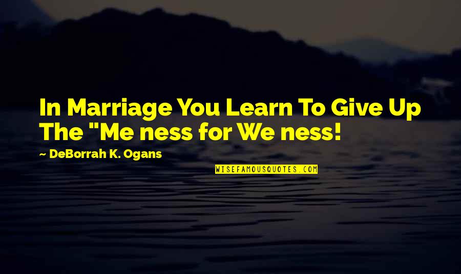 Weddings Quotes By DeBorrah K. Ogans: In Marriage You Learn To Give Up The