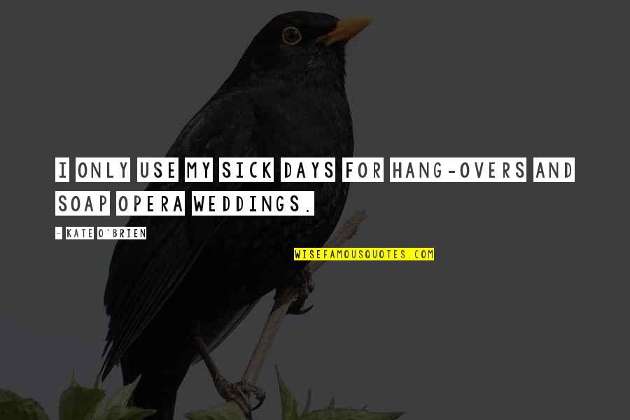 Weddings Quotes By Kate O'Brien: I only use my sick days for hang-overs