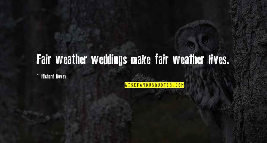 Weddings Quotes By Richard Hovey: Fair weather weddings make fair weather lives.