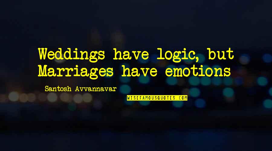 Weddings Quotes By Santosh Avvannavar: Weddings have logic, but Marriages have emotions