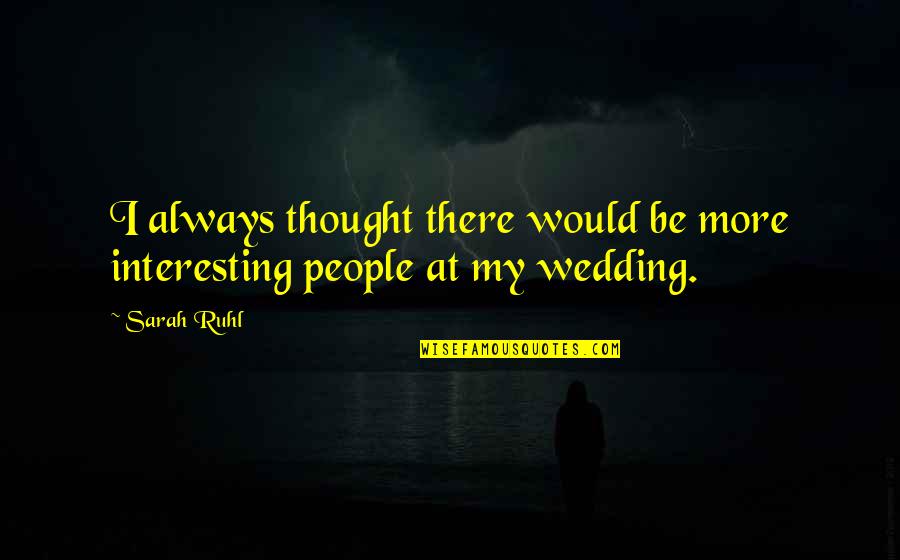 Weddings Quotes By Sarah Ruhl: I always thought there would be more interesting