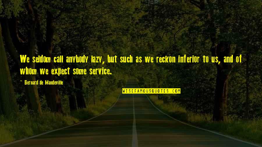 We'de Quotes By Bernard De Mandeville: We seldom call anybody lazy, but such as We'de Quotes By Bernard De Mandeville: We seldom call anybody lazy, but such as