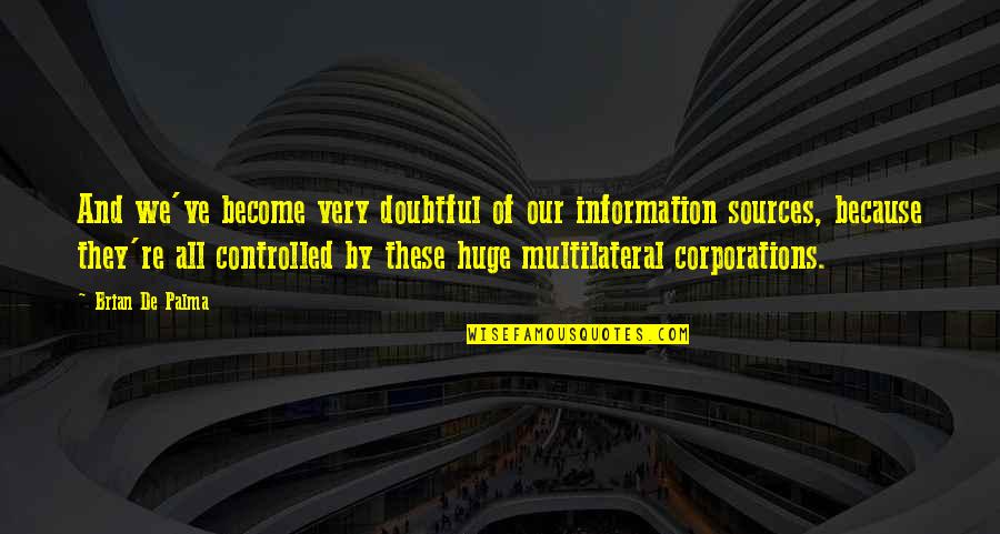 We'de Quotes By Brian De Palma: And we've become very doubtful of our information We'de Quotes By Brian De Palma: And we've become very doubtful of our information