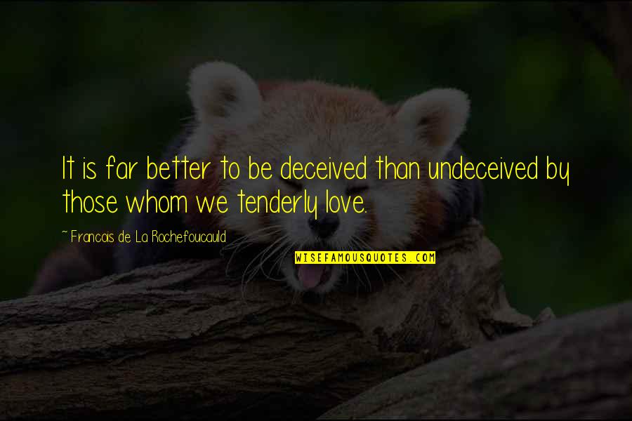 We'de Quotes By Francois De La Rochefoucauld: It is far better to be deceived than We'de Quotes By Francois De La Rochefoucauld: It is far better to be deceived than