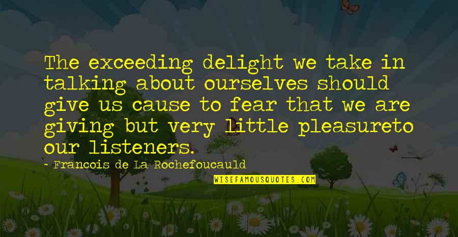 We'de Quotes By Francois De La Rochefoucauld: The exceeding delight we take in talking about We'de Quotes By Francois De La Rochefoucauld: The exceeding delight we take in talking about