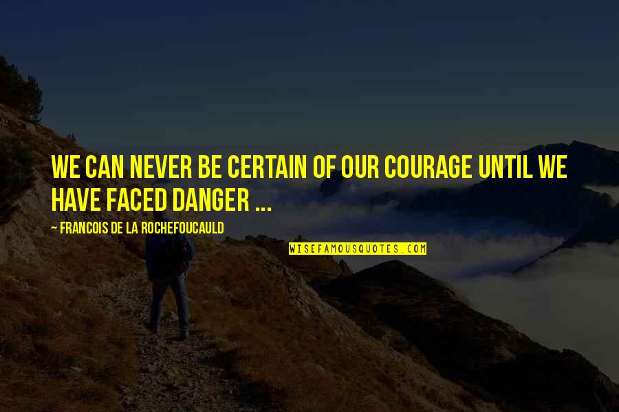 We'de Quotes By Francois De La Rochefoucauld: We can never be certain of our courage We'de Quotes By Francois De La Rochefoucauld: We can never be certain of our courage