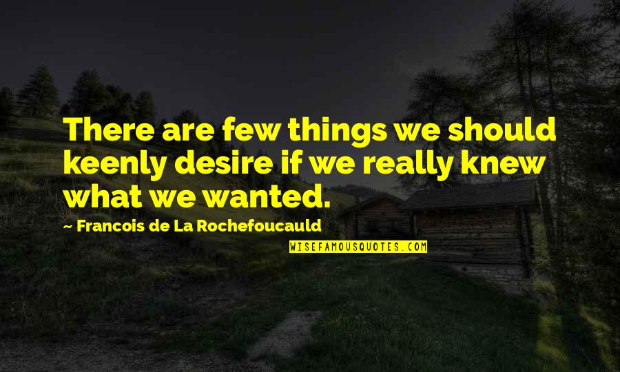 We'de Quotes By Francois De La Rochefoucauld: There are few things we should keenly desire