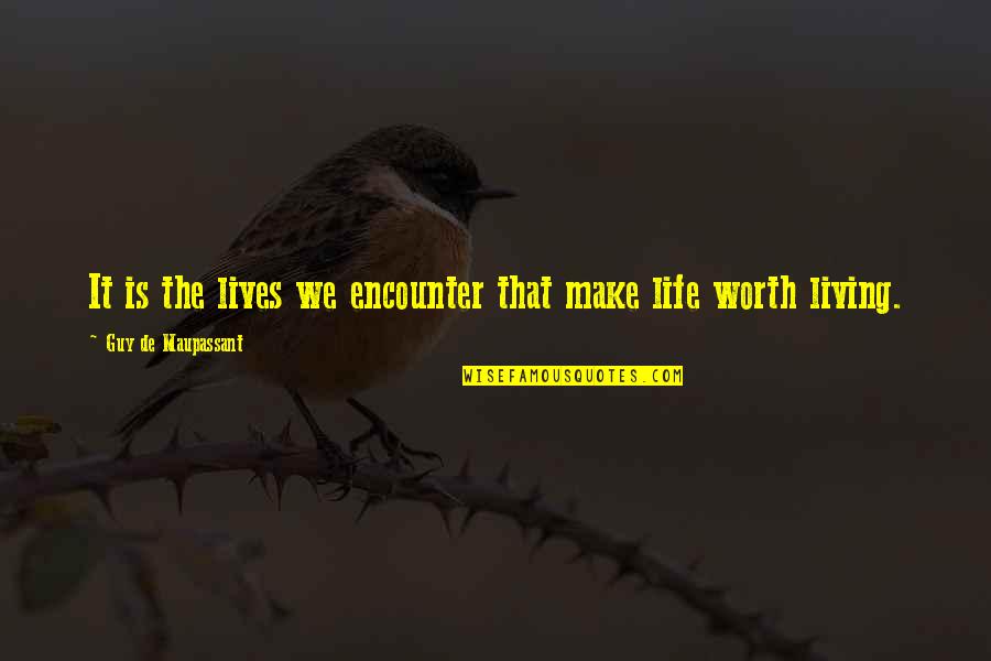 We'de Quotes By Guy De Maupassant: It is the lives we encounter that make