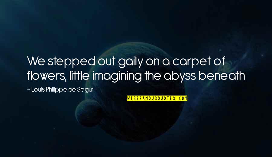 We'de Quotes By Louis Philippe De Segur: We stepped out gaily on a carpet of We'de Quotes By Louis Philippe De Segur: We stepped out gaily on a carpet of