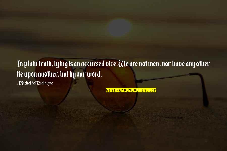 We'de Quotes By Michel De Montaigne: In plain truth, lying is an accursed vice. We'de Quotes By Michel De Montaigne: In plain truth, lying is an accursed vice.