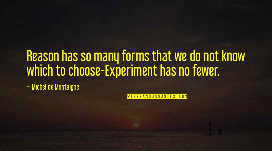 We'de Quotes By Michel De Montaigne: Reason has so many forms that we do We'de Quotes By Michel De Montaigne: Reason has so many forms that we do