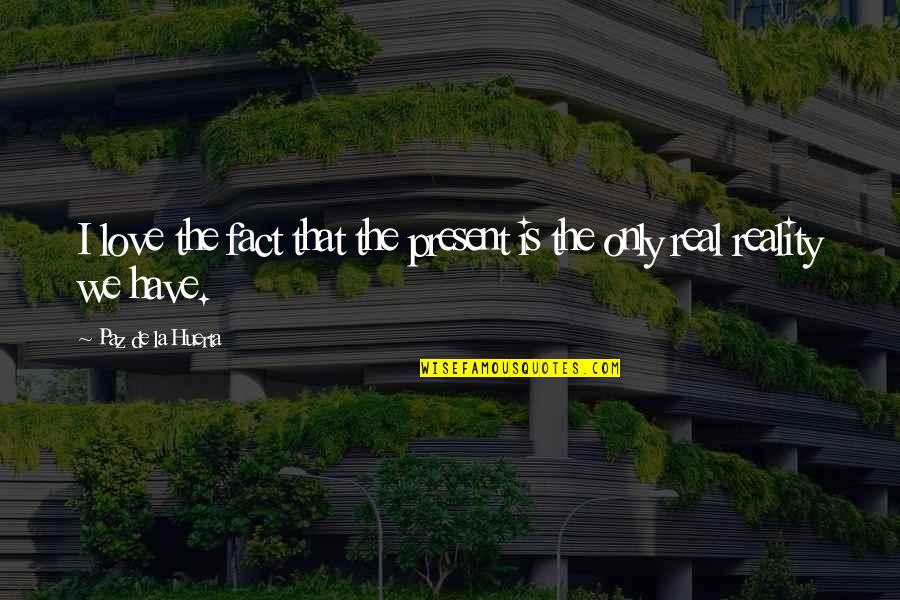 We'de Quotes By Paz De La Huerta: I love the fact that the present is We'de Quotes By Paz De La Huerta: I love the fact that the present is