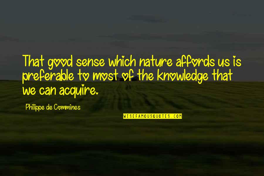 We'de Quotes By Philippe De Commines: That good sense which nature affords us is