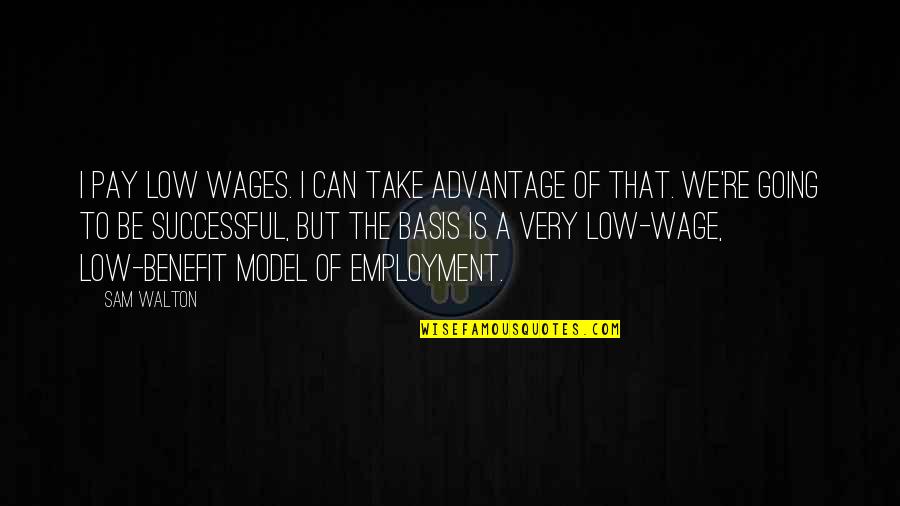 Wedemeyer Dogs Quotes By Sam Walton: I pay low wages. I can take advantage