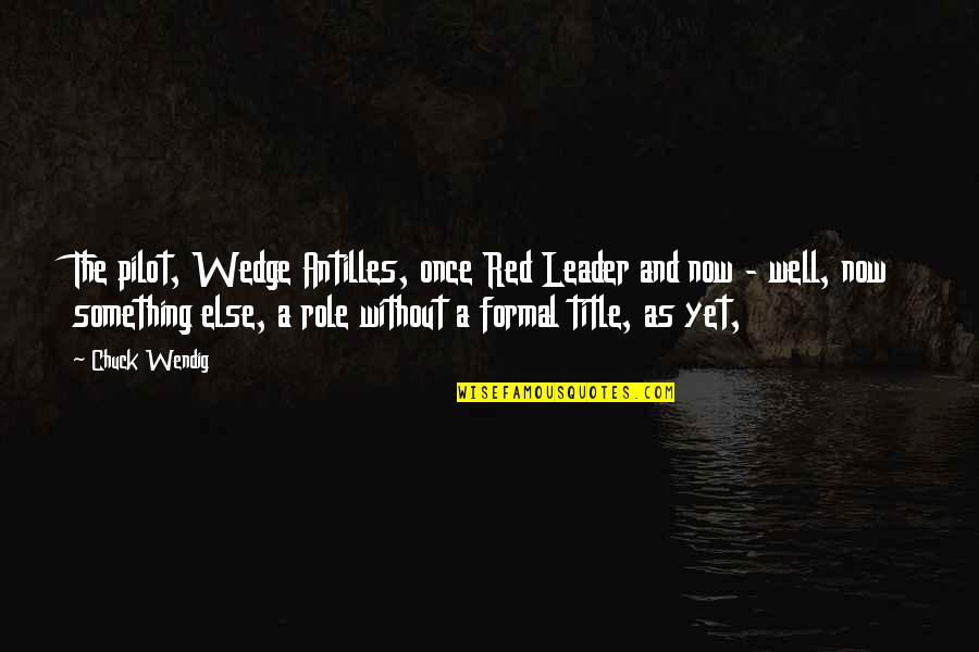 Wedge Antilles Quotes By Chuck Wendig: The pilot, Wedge Antilles, once Red Leader and Wedge Antilles Quotes By Chuck Wendig: The pilot, Wedge Antilles, once Red Leader and
