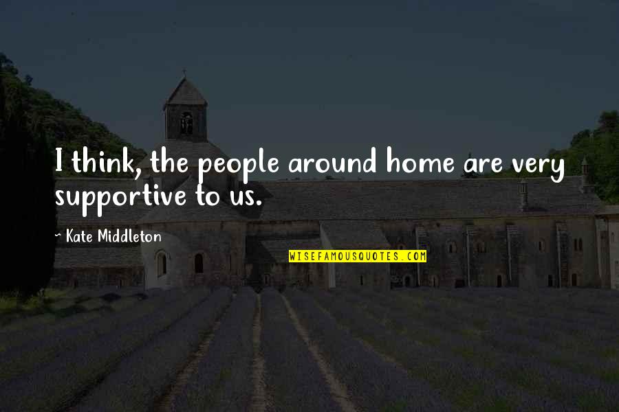 Wedge Antilles Quotes By Kate Middleton: I think, the people around home are very Wedge Antilles Quotes By Kate Middleton: I think, the people around home are very