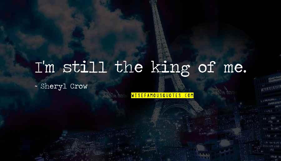 Wedge Antilles Quotes By Sheryl Crow: I'm still the king of me. Wedge Antilles Quotes By Sheryl Crow: I'm still the king of me.