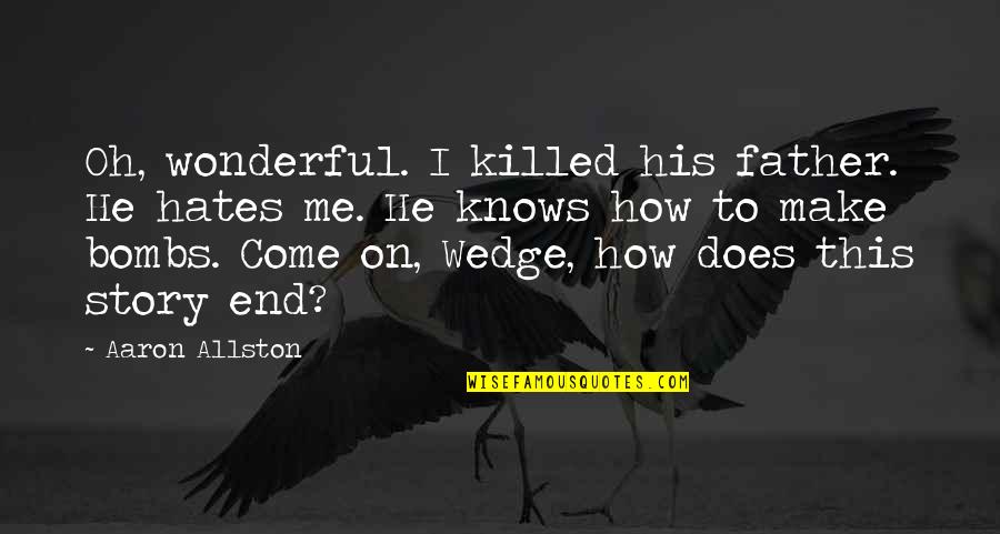 Wedge Quotes By Aaron Allston: Oh, wonderful. I killed his father. He hates