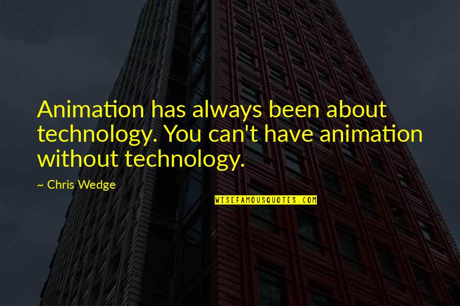 Wedge Quotes By Chris Wedge: Animation has always been about technology. You can't Wedge Quotes By Chris Wedge: Animation has always been about technology. You can't