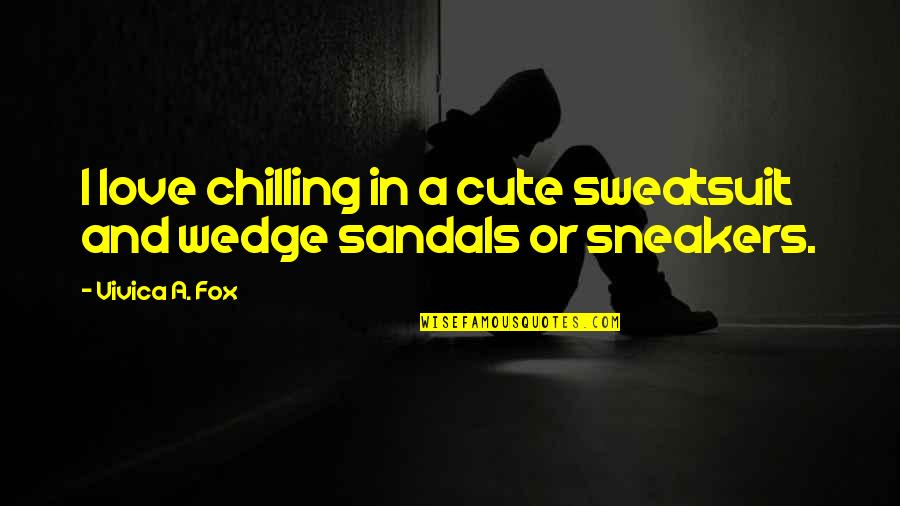 Wedge Sandals Quotes By Vivica A. Fox: I love chilling in a cute sweatsuit and