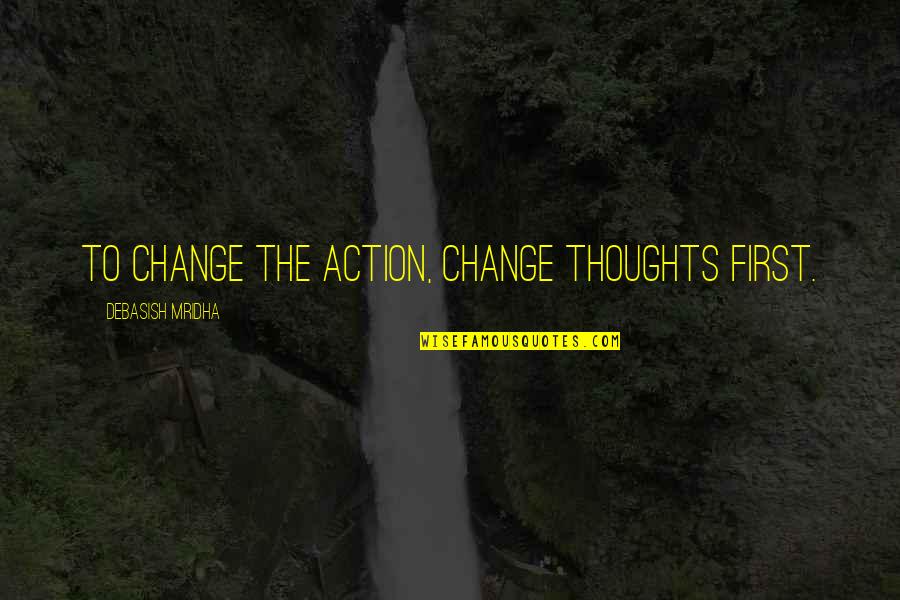 Wedgie Quotes By Debasish Mridha: To change the action, change thoughts first.