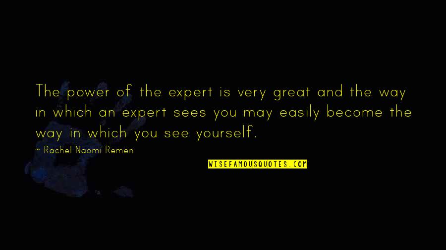 Wedgie Quotes By Rachel Naomi Remen: The power of the expert is very great
