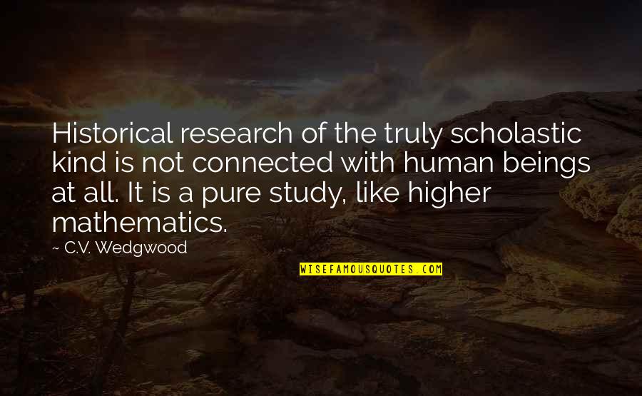 Wedgwood Quotes By C.V. Wedgwood: Historical research of the truly scholastic kind is