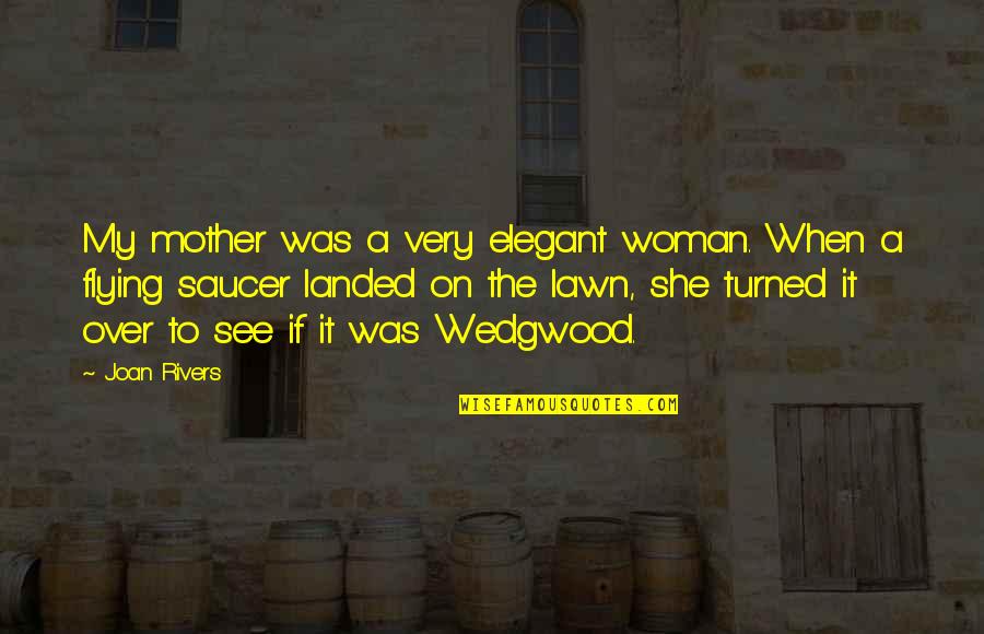 Wedgwood Quotes By Joan Rivers: My mother was a very elegant woman. When