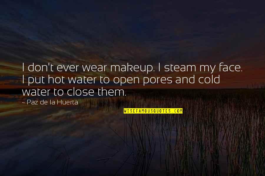 Wedgwood Quotes By Paz De La Huerta: I don't ever wear makeup. I steam my