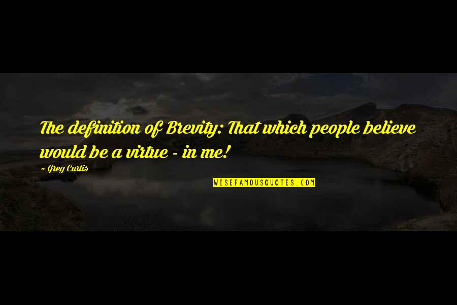 Wedlock Day Quotes By Greg Curtis: The definition of Brevity: That which people believe