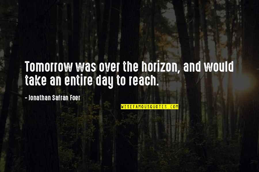 Wedlock Day Quotes By Jonathan Safran Foer: Tomorrow was over the horizon, and would take Wedlock Day Quotes By Jonathan Safran Foer: Tomorrow was over the horizon, and would take