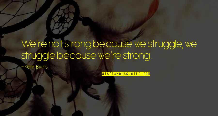 Wedlock Day Quotes By Kenn Bivins: We're not strong because we struggle, we struggle