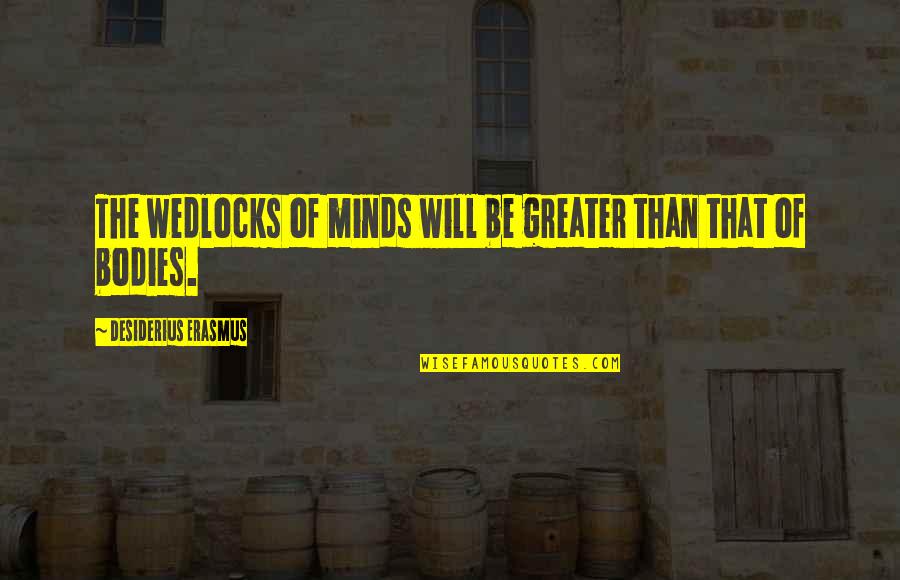 Wedlock's Quotes By Desiderius Erasmus: The wedlocks of minds will be greater than Wedlock's Quotes By Desiderius Erasmus: The wedlocks of minds will be greater than